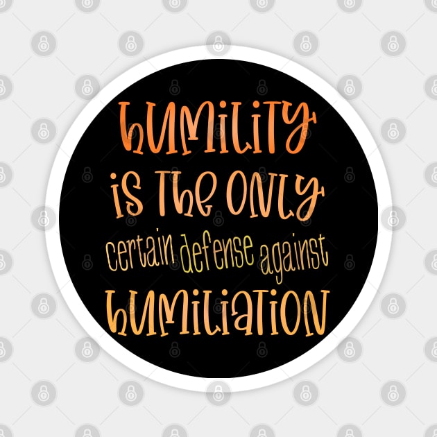 Humility is the only certain defense against humiliation Magnet by FlyingWhale369